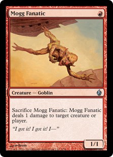 Mogg Fanatic
 Sacrifice Mogg Fanatic: It deals 1 damage to any target.